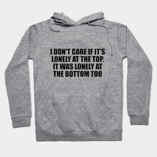 I don't care if it's lonely at the top Hoodie